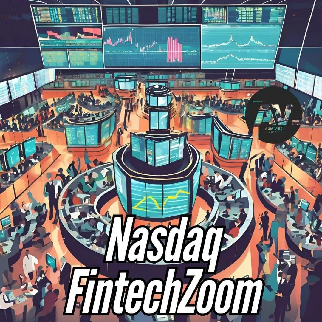 Nasdaq FintechZoom: A Complete Guide 2024 - AumVibe