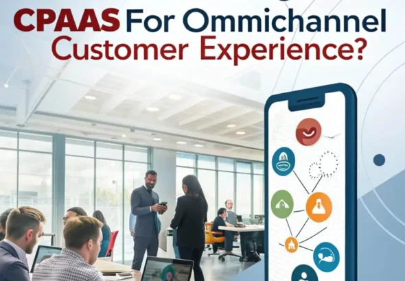 How to Leverage CPaaS for Omnichannel Customer Experience