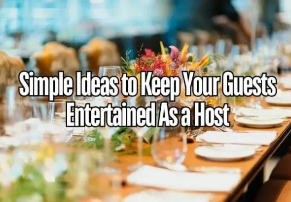 Simple Ideas to Keep Your Guests Entertained As a Host