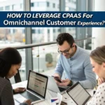 How to Leverage CPaaS for Omnichannel Customer Experience